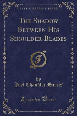 Book cover for The Shadow Between His Shoulder-Blades (Classic Reprint)