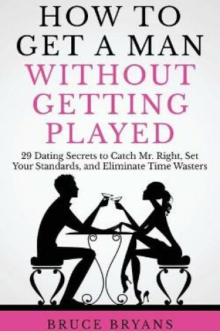 Cover of How To Get A Man Without Getting Played