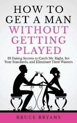 Book cover for How To Get A Man Without Getting Played