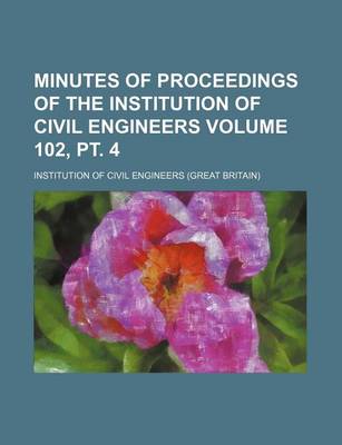 Book cover for Minutes of Proceedings of the Institution of Civil Engineers Volume 102, PT. 4