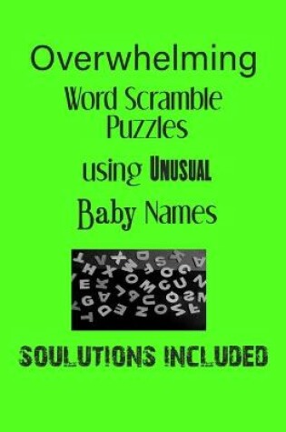 Cover of Overwhelming Word Scramble Puzzles using Unusual Baby Names - Solutions included