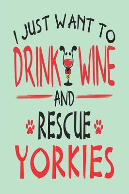 Book cover for I Just Want to Drink Wine and Rescue Yorkies