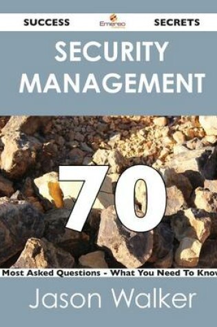 Cover of Security Management 70 Success Secrets - 70 Most Asked Questions on Security Management - What You Need to Know