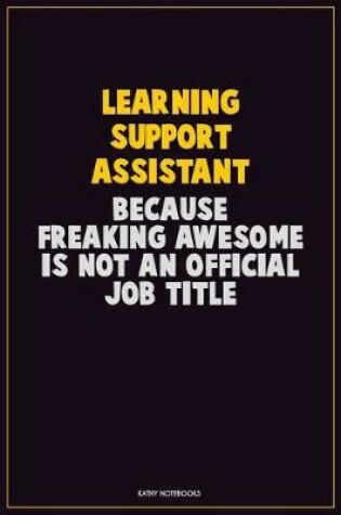 Cover of Learning Support Assistant, Because Freaking Awesome Is Not An Official Job Title