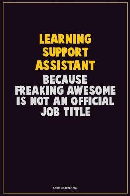 Book cover for Learning Support Assistant, Because Freaking Awesome Is Not An Official Job Title