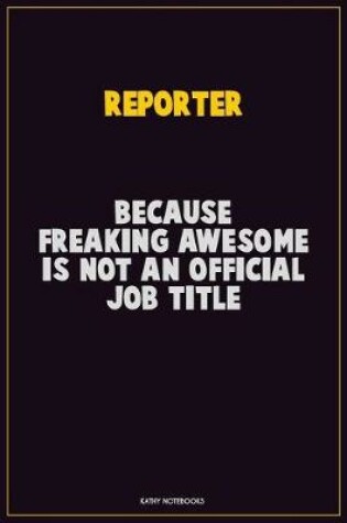 Cover of Reporter, Because Freaking Awesome Is Not An Official Job Title