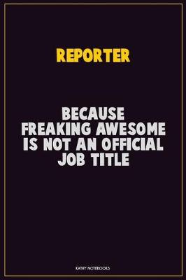 Book cover for Reporter, Because Freaking Awesome Is Not An Official Job Title