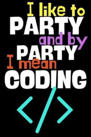 Cover of I like to party and by party I mean coding.