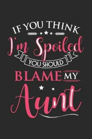Cover of If you think i'm spoiled you should blame my aunt