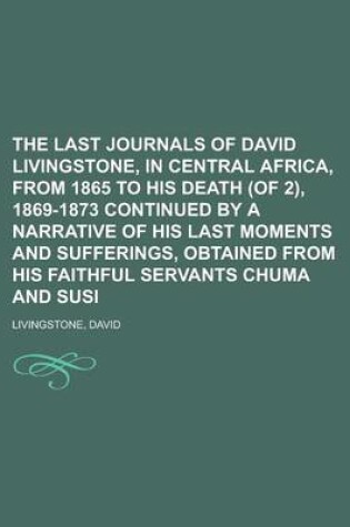 Cover of The Last Journals of David Livingstone, in Central Africa, from 1865 to His Death (of 2), 1869-1873 Continued by a Narrative of His Last Moments and S