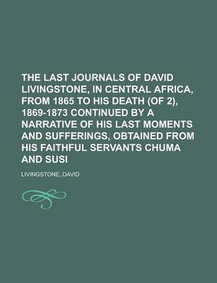 Book cover for The Last Journals of David Livingstone, in Central Africa, from 1865 to His Death (of 2), 1869-1873 Continued by a Narrative of His Last Moments and S