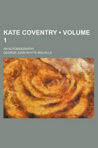 Cover of Kate Coventry (Volume 1); An Autobiography