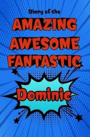 Cover of Diary of the Amazing Awesome Fantastic Dominic