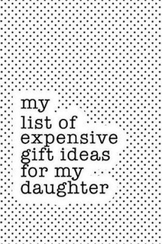 Cover of My List of Expensive Gift Ideas for My Daughter