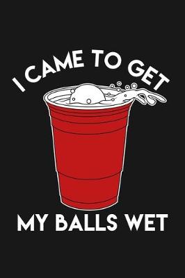 Book cover for I Came To Get My Balls Wet