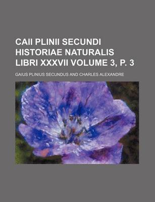 Book cover for Caii Plinii Secundi Historiae Naturalis Libri XXXVII Volume 3, P. 3