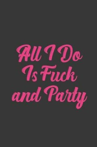 Cover of All I Do Is Fuck & Party