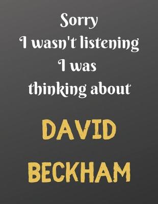 Book cover for Sorry I wasn't listening I was thinking about DAVID BECKHAM