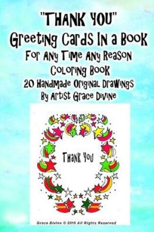 Cover of "THANK YOU" Greeting Cards In a Book For Any Time Any Reason Coloring Book 20 Handmade Original Drawings By Artist Grace Divine