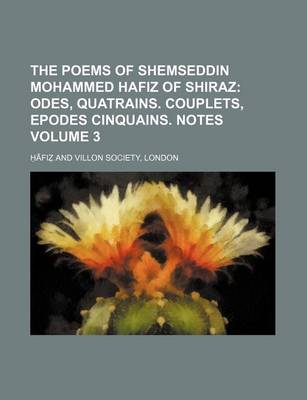 Book cover for The Poems of Shemseddin Mohammed Hafiz of Shiraz; Odes, Quatrains. Couplets, Epodes Cinquains. Notes Volume 3