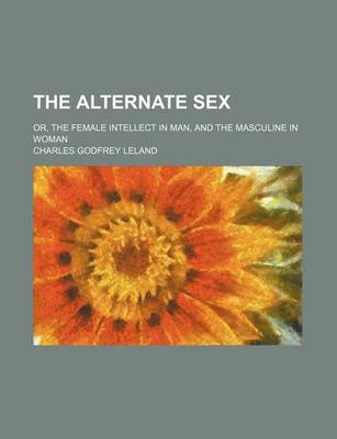 Book cover for The Alternate Sex; Or, the Female Intellect in Man, and the Masculine in Woman