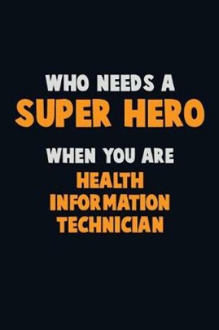 Cover of Who Need A SUPER HERO, When You Are Health Information Technician