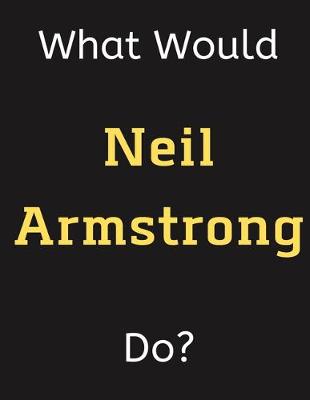 Book cover for What Would Neil Armstrong Do?