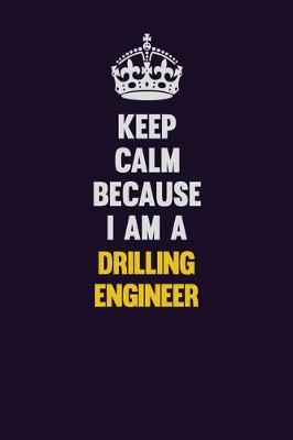 Book cover for Keep Calm Because I Am A Drilling Engineer