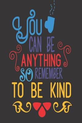 Book cover for You Can Be Anything So Remember To Be Kind