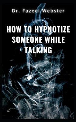 Book cover for How to Hypnotize Someone While Talking