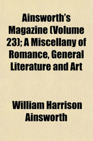 Cover of Ainsworth's Magazine (Volume 23); A Miscellany of Romance, General Literature and Art