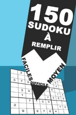 Cover of 150 Sudoku À Remplir Faciles Moyen Difficile