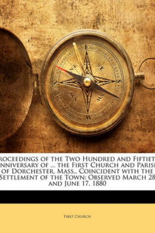 Cover of Proceedings of the Two Hundred and Fiftieth Anniversary of ... the First Church and Parish of Dorchester, Mass., Coincident with the Settlement of the Town