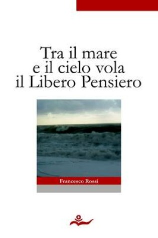 Cover of Tra Il Mare E Il Cielo Vola Il Libero Pensiero