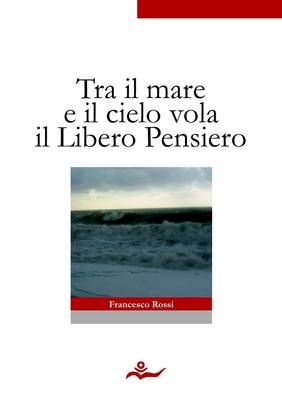 Book cover for Tra Il Mare E Il Cielo Vola Il Libero Pensiero