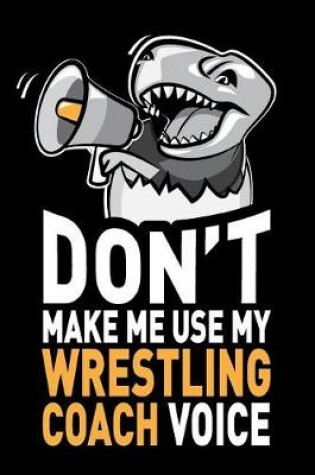 Cover of Don't Make Me Use My Wrestling Coach Voice