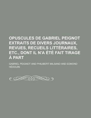 Book cover for Opuscules de Gabriel Peignot Extraits de Divers Journaux, Revues, Recueils Litt Raires, Etc., Dont Il N'a T Fait Tirage Part