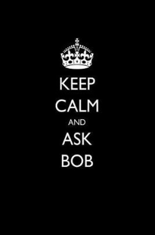 Cover of Keep Calm and Ask Bob