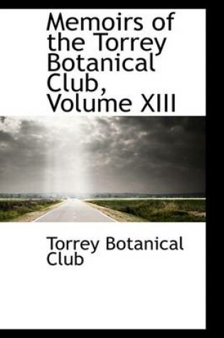 Cover of Memoirs of the Torrey Botanical Club, Volume XIII