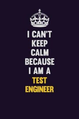 Cover of I Can't Keep Calm Because I Am A Test Engineer