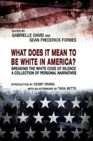 Cover of What Does it Mean to be White in America? – Breaking the White Code of Silence, A Collection of Personal Narratives