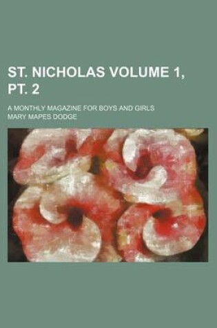 Cover of St. Nicholas Volume 1, PT. 2; A Monthly Magazine for Boys and Girls