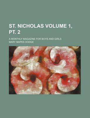 Book cover for St. Nicholas Volume 1, PT. 2; A Monthly Magazine for Boys and Girls