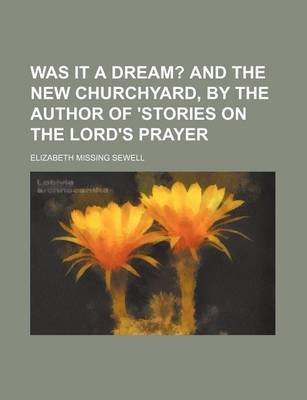 Book cover for Was It a Dream?; And the New Churchyard, by the Author of 'Stories on the Lord's Prayer