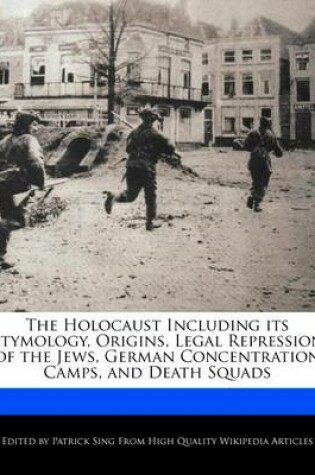 Cover of The Holocaust Including Its Etymology, Origins, Legal Repression of the Jews, German Concentration Camps, and Death Squads