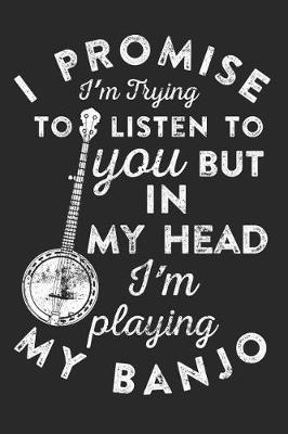 Book cover for I Promise I'm Trying to Listen to You But in My Head I'm Playing My Banjo