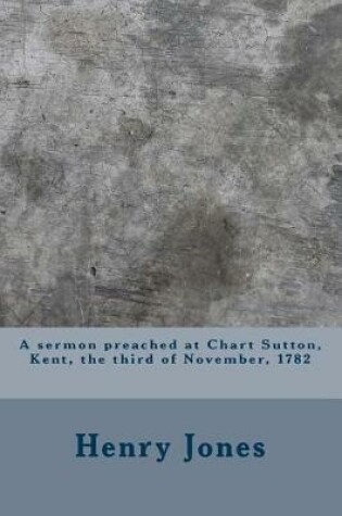 Cover of A sermon preached at Chart Sutton, Kent, the third of November, 1782