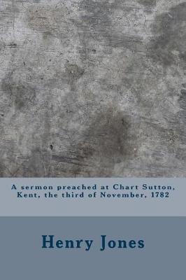 Book cover for A sermon preached at Chart Sutton, Kent, the third of November, 1782