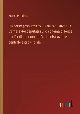 Book cover for Discorso pronunziato il 5 marzo 1869 alla Camera dei deputati sullo schema di legge per l'ordinamento dell'amministrazione centrale e provinciale