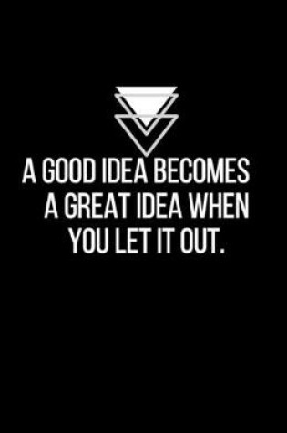 Cover of A good Idea becomes a great idea when you let it out. - Blank Lined Notebook - Funny Motivational Quote Journal - 5.5" x 8.5" / 120 pages